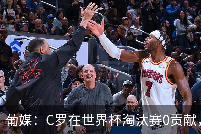 葡媒：C罗在世界杯淘汰赛0贡献，16强后共踢9场659分钟0球0助